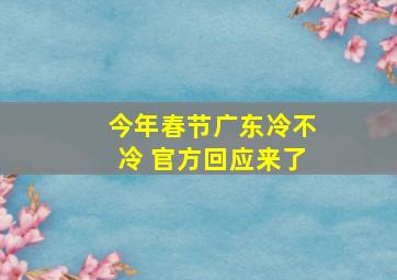 今年春节广东冷不冷 官方回应来了